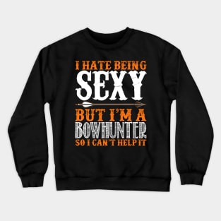 I Hate Being Sexy But I'm A Bowhunter So I Can't Help It - Bowhunting Crewneck Sweatshirt